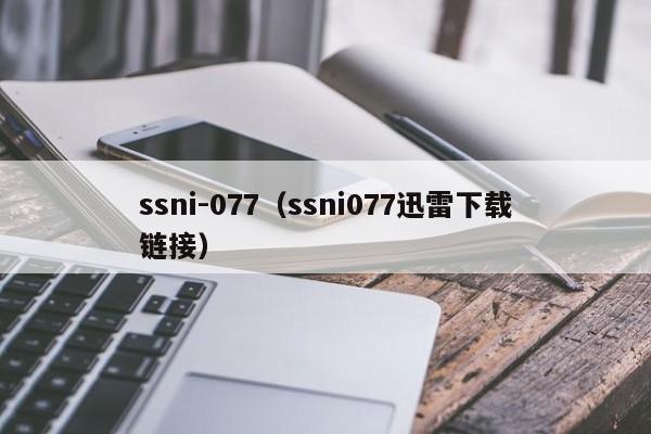 ssni-077（ssni077迅雷下载链接）
