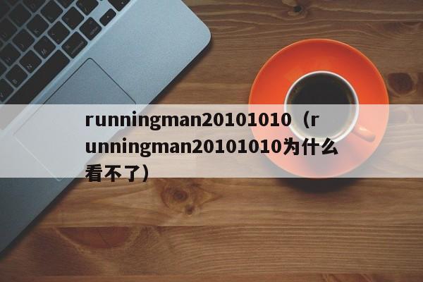 runningman20101010（runningman20101010为什么看不了）